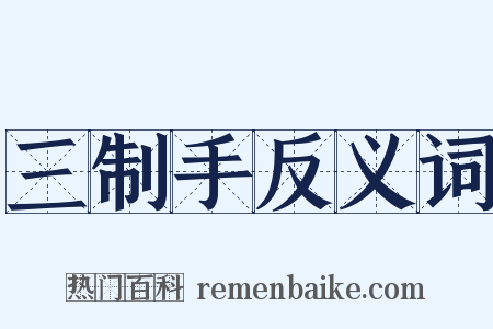 三制手反义词是什么意思的图片